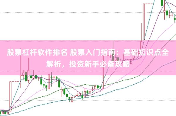 股票杠杆软件排名 股票入门指南：基础知识点全解析，投资新手必备攻略