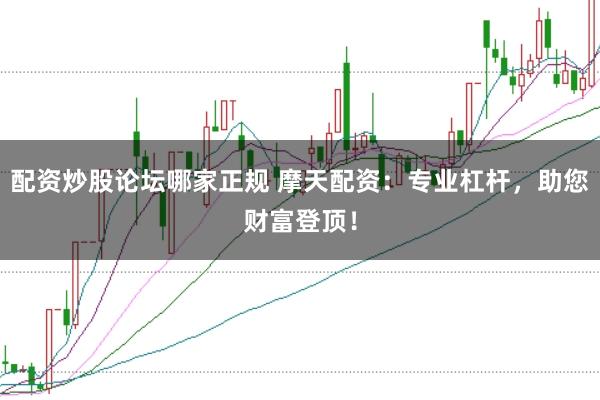 配资炒股论坛哪家正规 摩天配资：专业杠杆，助您财富登顶！