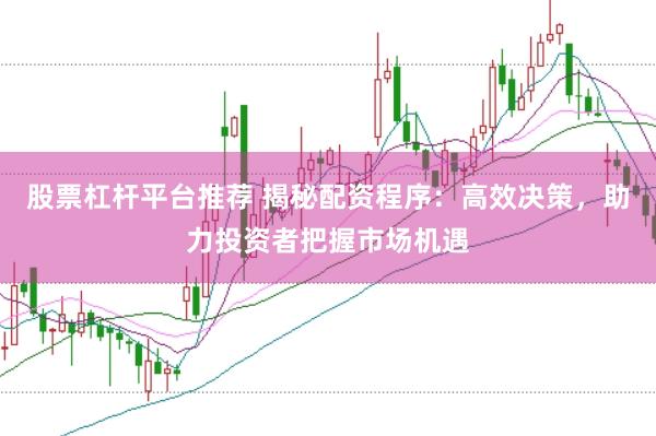 股票杠杆平台推荐 揭秘配资程序：高效决策，助力投资者把握市场机遇