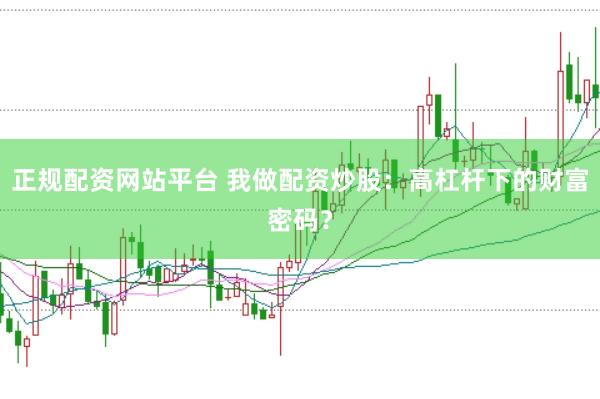正规配资网站平台 我做配资炒股：高杠杆下的财富密码？
