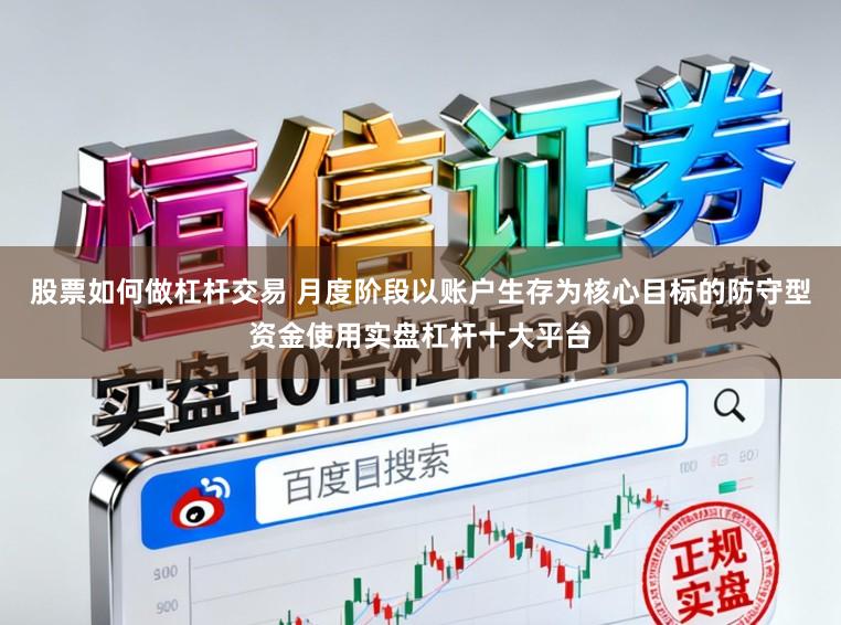 股票如何做杠杆交易 月度阶段以账户生存为核心目标的防守型资金使用实盘杠杆十大平台