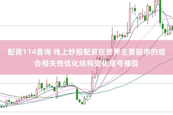 配资114查询 线上炒股配资在世界主要股市的组合相关性优化结构变化信号捕捉