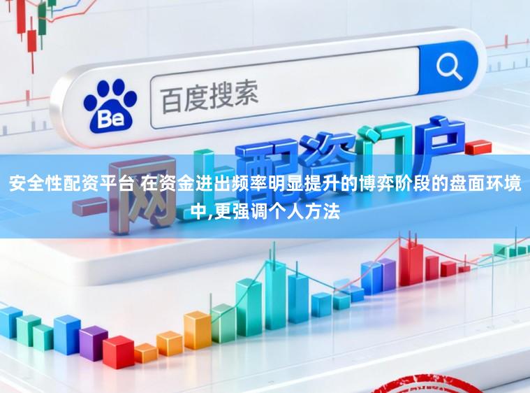 安全性配资平台 在资金进出频率明显提升的博弈阶段的盘面环境中,更强调个人方法