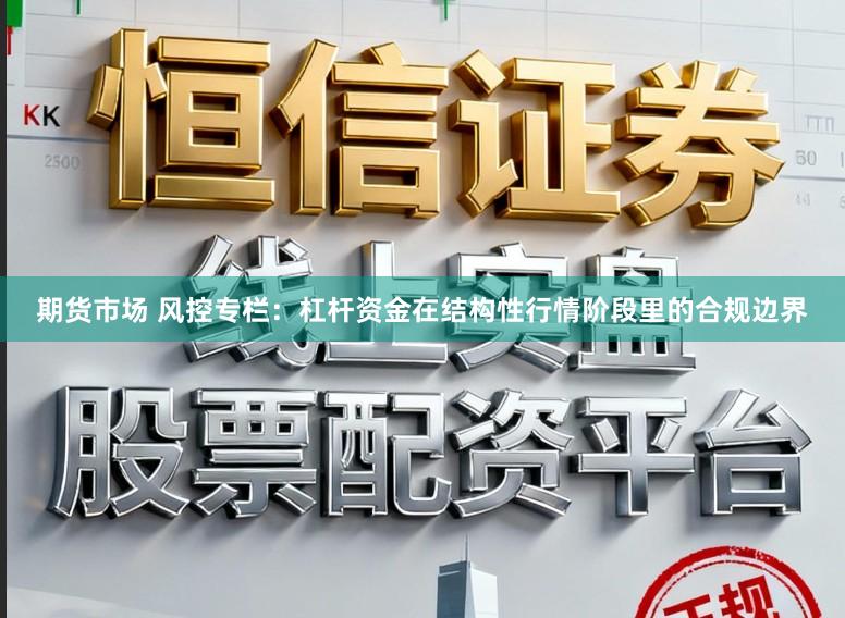 期货市场 风控专栏：杠杆资金在结构性行情阶段里的合规边界