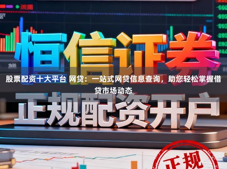 股票配资十大平台 网贷:一站式网贷信息查询,助您轻松掌握借贷市场动态