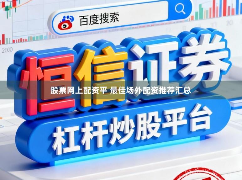 股票网上配资平 最佳场外配资推荐汇总