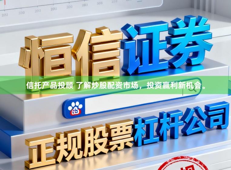 信托产品投顾 了解炒股配资市场,投资赢利新机会。