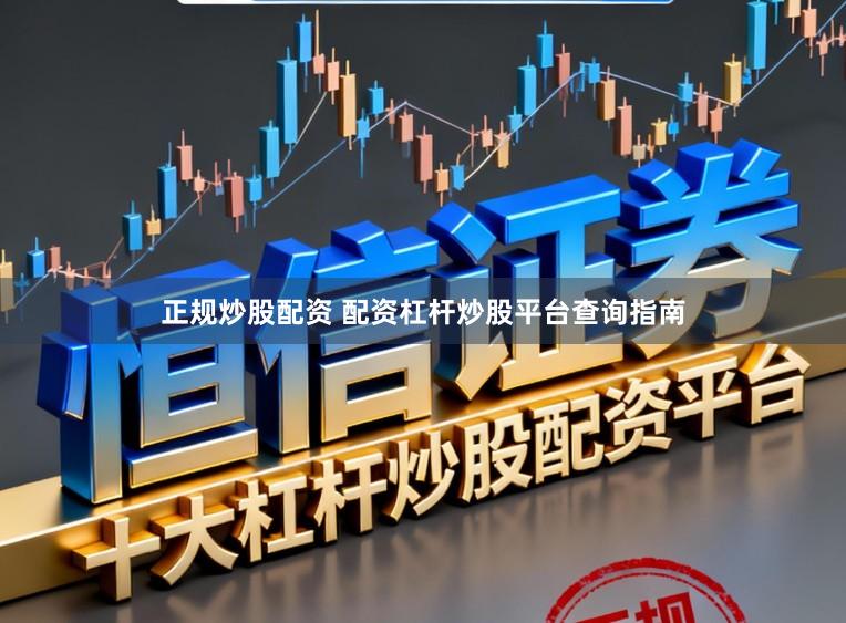 正规炒股配资 配资杠杆炒股平台查询指南