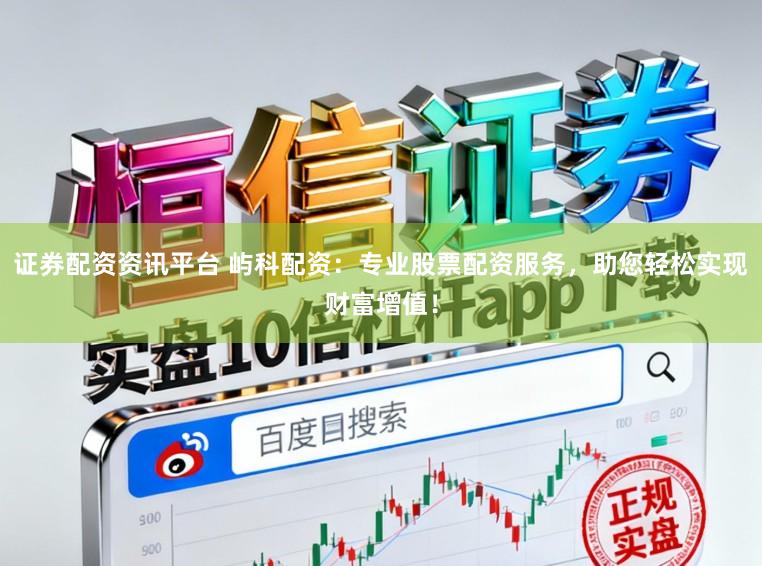 证券配资资讯平台 屿科配资：专业股票配资服务，助您轻松实现财富增值！