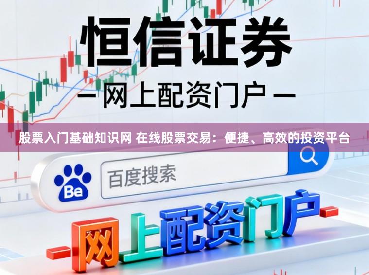 股票入门基础知识网 在线股票交易：便捷、高效的投资平台