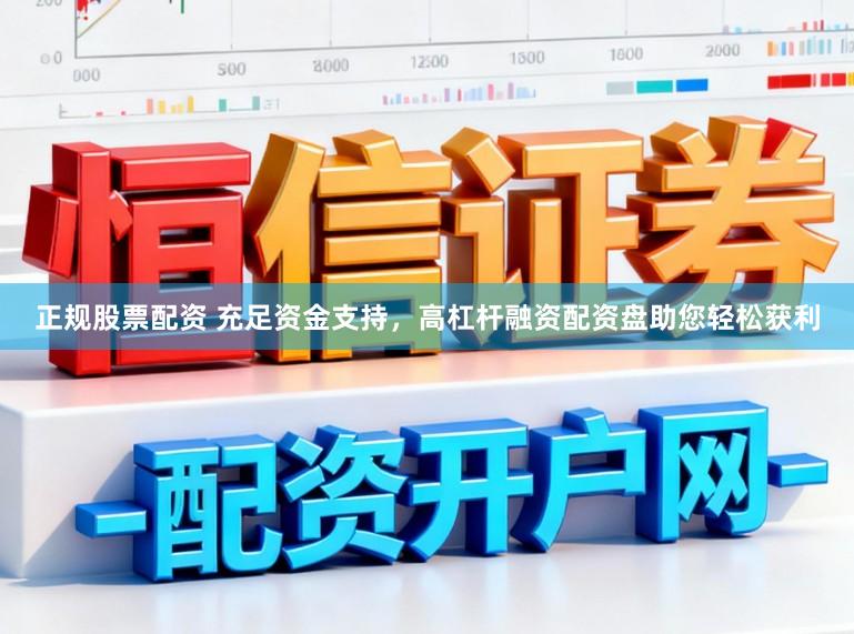 正规股票配资 充足资金支持，高杠杆融资配资盘助您轻松获利